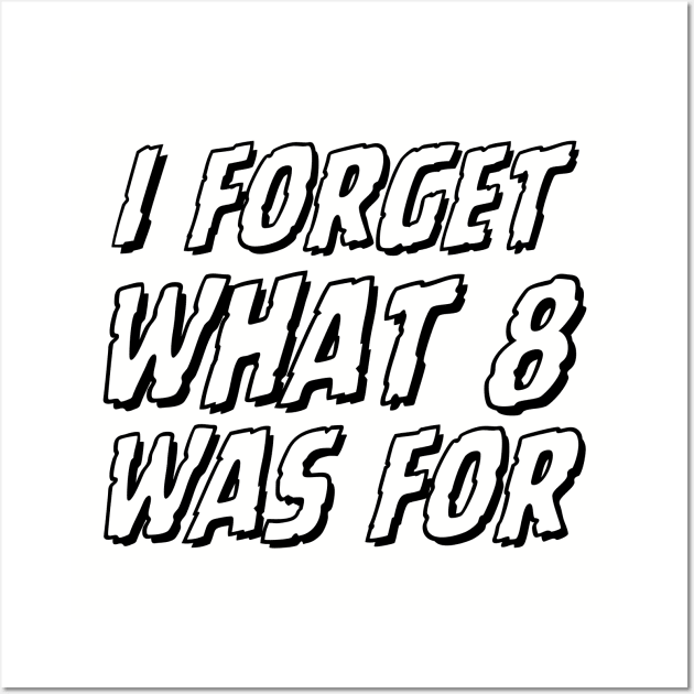 I-forget-what-eight-was-for Wall Art by Jhontee